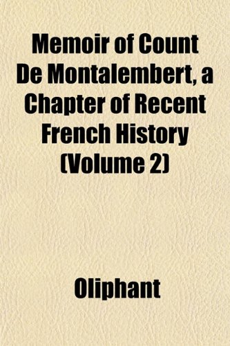 Memoir of Count De Montalembert, a Chapter of Recent French History (Volume 2) (9781151574237) by Oliphant