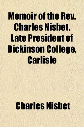 Memoir of the Rev. Charles Nisbet, Late President of Dickinson College, Carlisle (9781151574930) by Nisbet, Charles