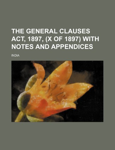 The General clauses act, 1897, (X of 1897) with notes and appendices (9781151577214) by India