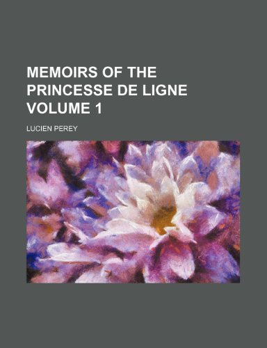 Memoirs of the Princesse de Ligne Volume 1 (9781151577900) by Perey, Lucien