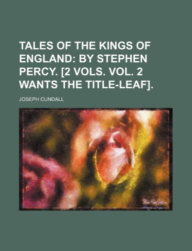 Tales of the kings of England; by Stephen Percy. [2 vols. Vol. 2 wants the title-leaf]. (9781151578532) by Cundall, Joseph