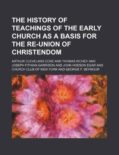 The history of teachings of the early church as a basis for the re-union of Christendom (9781151579386) by Coxe, Arthur Cleveland