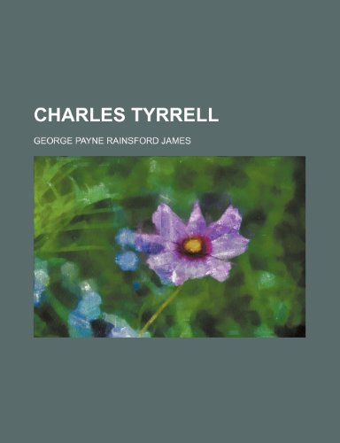 Charles Tyrrell (Volume 3) (9781151581464) by James, George Payne Rainsford