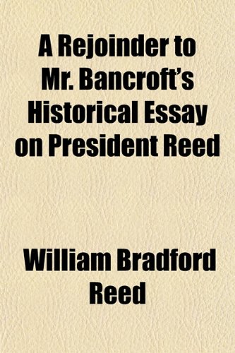 A Rejoinder to Mr. Bancroft's Historical Essay on President Reed (9781151582249) by Reed, William Bradford