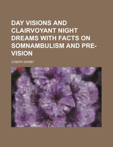 Day Visions and Clairvoyant Night Dreams With Facts on Somnambulism and Pre-Vision (9781151584380) by Darby, Joseph