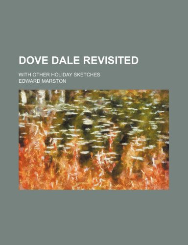 Dove Dale Revisited; With Other Holiday Sketches (9781151584748) by Marston, Edward