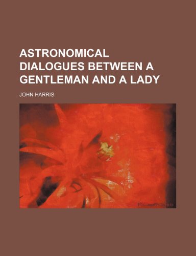 Astronomical Dialogues Between a Gentleman and a Lady (9781151591999) by Harris, John