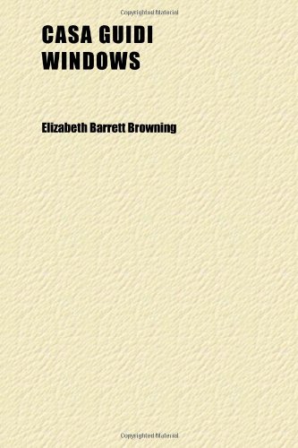Casa Guidi Windows, a Poem; A Poem (9781151592149) by Browning, Elizabeth Barrett
