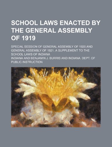 School laws enacted by the General assembly of 1919; Special session of General assembly of 1920 and General assembly of 1921. A supplement to the school laws of Indiana (9781151594785) by Indiana