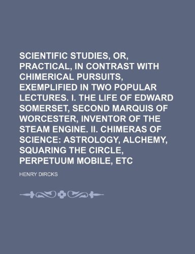 Scientific studies, or, practical, in contrast with chimerical pursuits, exemplified in two popular lectures. I. The life of Edward Somerset, second ... of science Volume 40; astrology, alchemy (9781151594839) by Dircks, Henry
