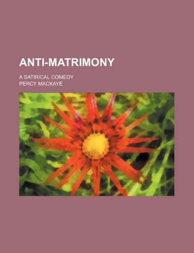 Anti-Matrimony; A Satirical Comedy (9781151597908) by Mackaye, Percy