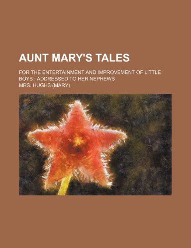 Aunt Mary's Tales; For the Entertainment and Improvement of Little Boys Addressed to Her Nephews (9781151598295) by Hughs, Mrs.