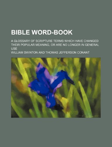 Bible Word-Book; A Glossary of Scripture Terms Which Have Changed Their Popular Meaning, or Are No Longer in General Use (9781151598684) by Swinton, William