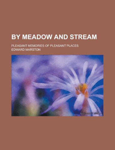 By Meadow and Stream; Pleasant Memories of Pleasant Places (9781151600158) by Marston, Edward