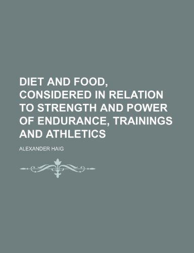 Diet and Food, Considered in Relation to Strength and Power of Endurance, Trainings and Athletics (9781151600615) by Haig, Alexander