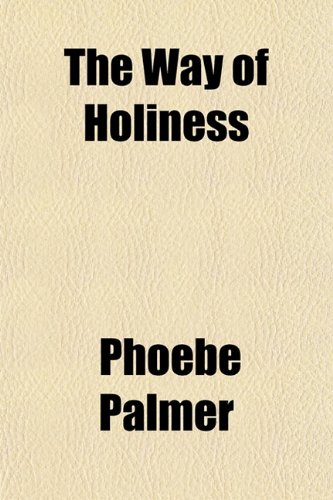 The Way of Holiness; With Notes by the Way Being a Narrative of Experience Resulting from a Determination to Be a Bible Christian (9781151603487) by Palmer, Phoebe