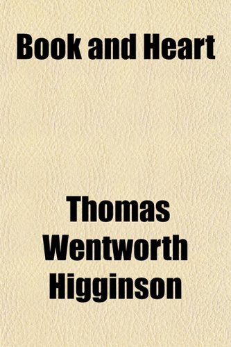 Book and Heart; Essays on Literature and Life (9781151603753) by Higginson, Thomas Wentworth