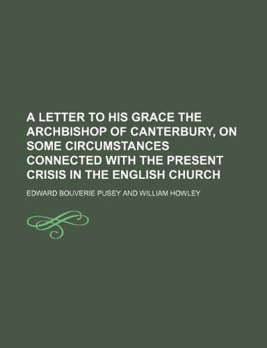 A Letter to His Grace the Archbishop of Canterbury, on Some Circumstances Connected with the Present Crisis in the English Church (9781151604347) by Pusey, Edward Bouverie