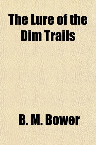 The Lure of the Dim Trails (9781151606297) by Bower, B. M.