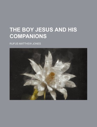 The Boy Jesus and His Companions (9781151609311) by Jones, Rufus Matthew