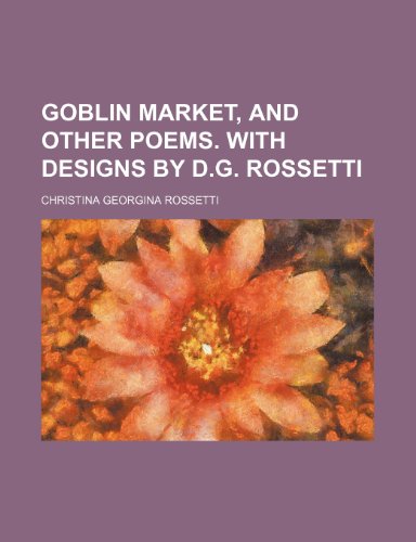 Goblin market, and other poems. With designs by D.G. Rossetti (9781151615664) by Rossetti, Christina Georgina