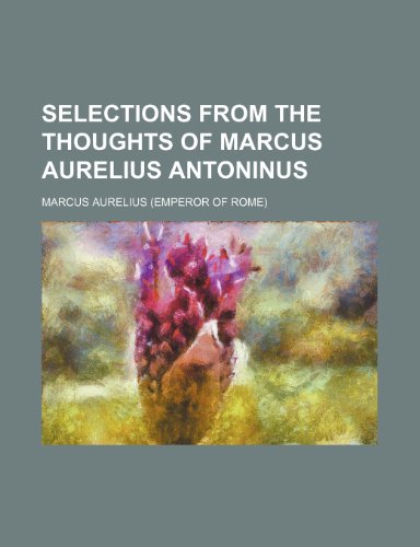 Selections from the thoughts of Marcus Aurelius Antoninus (9781151617385) by Aurelius, Marcus