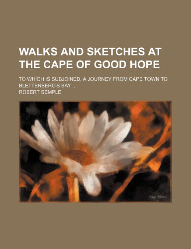 Walks and Sketches at the Cape of Good Hope; To Which Is Subjoined, a Journey from Cape Town to Blettenberg's Bay (9781151621573) by Semple, Robert