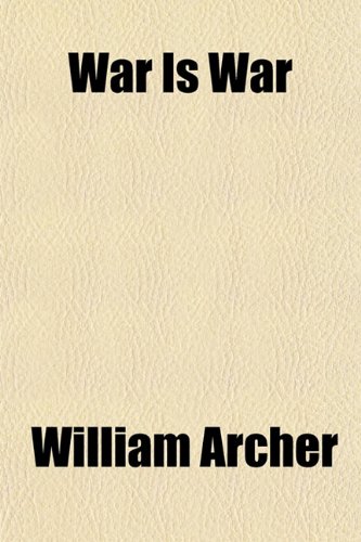War Is War; Or, the Germans in Belgium, a Drama. Or, the Germans in Belgium a Drama of 1914 (9781151621627) by Archer, William