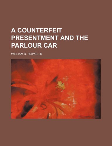 A COUNTERFEIT PRESENTMENT AND THE PARLOUR CAR (9781151622440) by Howells, William D.