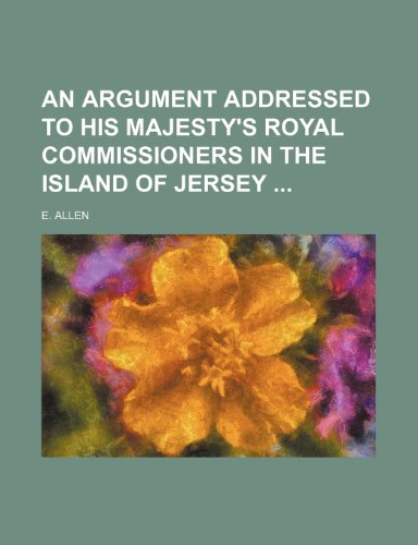 An Argument Addressed to His Majesty's Royal Commissioners in the Island of Jersey (9781151623133) by Allen, E.