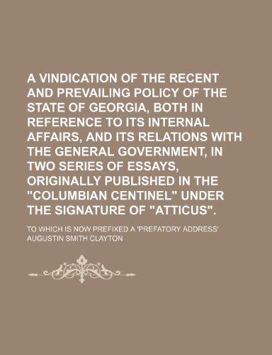 A Vindication of the Recent and Prevailing Policy of the State of Georgia, Both in Reference to Its Internal Affairs, and Its Relations with the ... in the "Columbian Centinel" Under The; To Wh (9781151623959) by Clayton, Augustin Smith