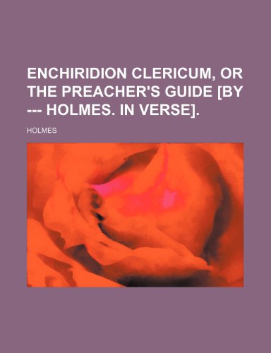 Enchiridion Clericum, or the Preacher's Guide [By --- Holmes. in Verse]. (9781151625052) by Holmes