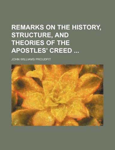 Remarks on the History, Structure, and Theories of the Apostles' Creed (9781151626660) by Proudfit, John Williams