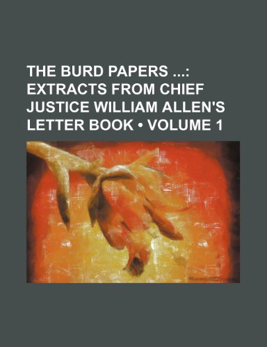 The Burd Papers (Volume 1); Extracts From Chief Justice William Allen's Letter Book (9781151627544) by Walker, Lewis Burd