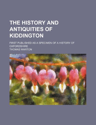 The History and Antiquities of Kiddington; First Published as a Specimen of a History of Oxfordshire (9781151629104) by Warton, Thomas