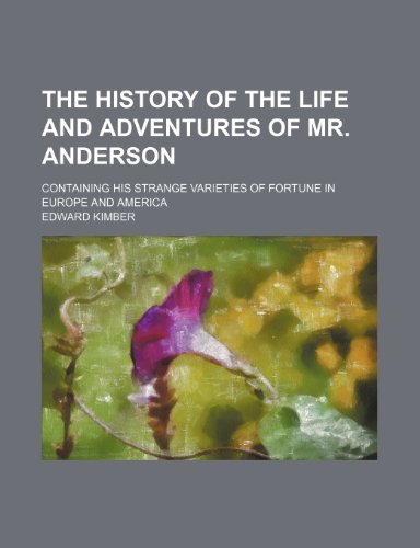 The History of the Life and Adventures of Mr. Anderson; Containing His Strange Varieties of Fortune in Europe and America (9781151629227) by Kimber, Edward
