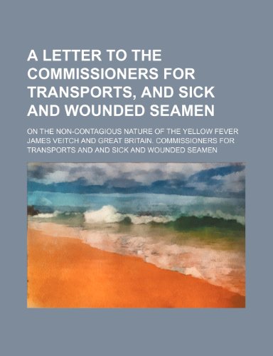 A letter to the Commissioners for Transports, and Sick and Wounded Seamen; on the non-contagious nature of the yellow fever (9781151631855) by Veitch, James