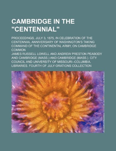 9781151633552: Cambridge in the "centennial"; proceedings, July 3, 1875, in celebration of the centennial anniversary of Washington's taking command of the Continental Army, on Cambridge Common