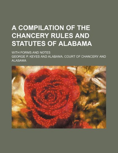 9781151640147: A compilation of the chancery rules and statutes of Alabama; with forms and notes