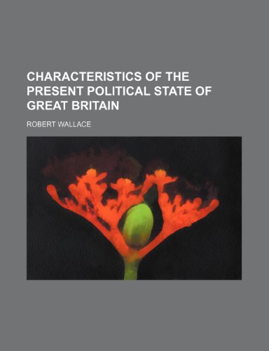 Characteristics of the Present Political State of Great Britain (9781151641540) by Wallace, Robert