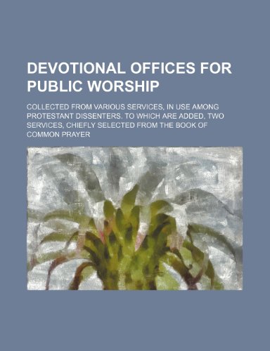 Devotional offices for public worship; Collected from various services, in use among protestant dissenters. To which are added, two services, chiefly selected from the Book of common prayer (9781151641694) by England, Church Of