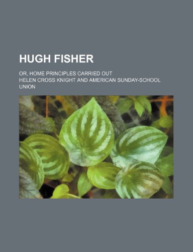 Hugh Fisher; Or, Home Principles Carried Out (9781151642844) by Knight, Helen Cross