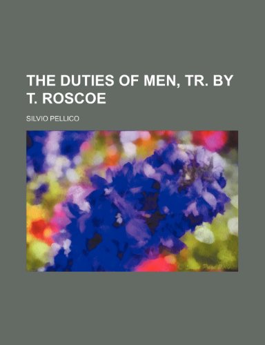 The Duties of Men, Tr. by T. Roscoe (9781151646989) by Pellico, Silvio