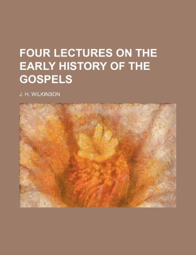 Four lectures on the early history of the Gospels (9781151651549) by Wilkinson, J. H.