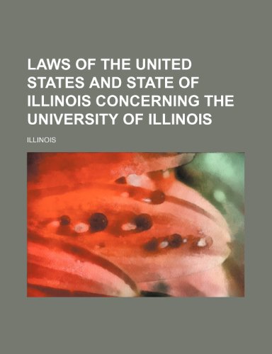 Laws of the United States and state of Illinois concerning the University of Illinois (9781151652188) by Illinois