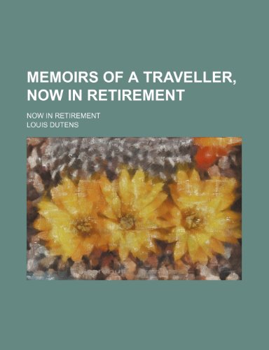 Memoirs of a Traveller, Now in Retirement (Volume 3); Now in Retirement (9781151652898) by Dutens, Louis
