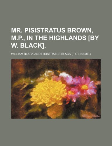 Mr. Pisistratus Brown, M.p., in the Highlands [By W. Black]. (9781151652966) by Black, William