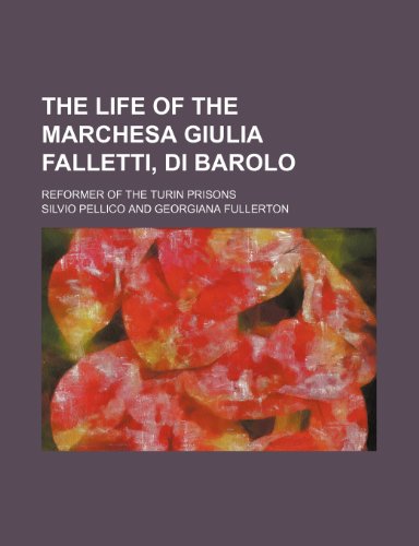 The Life of the Marchesa Giulia Falletti, Di Barolo; Reformer of the Turin Prisons (9781151655295) by Pellico, Silvio