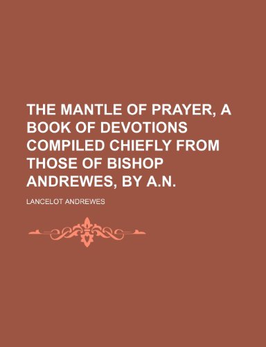 The Mantle of Prayer, a Book of Devotions Compiled Chiefly From Those of Bishop Andrewes, by A.n. (9781151655431) by Andrewes, Lancelot