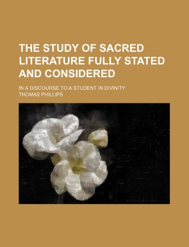 The study of sacred literature fully stated and considered; in a discourse to a student in divinity (9781151655936) by Phillips, Thomas